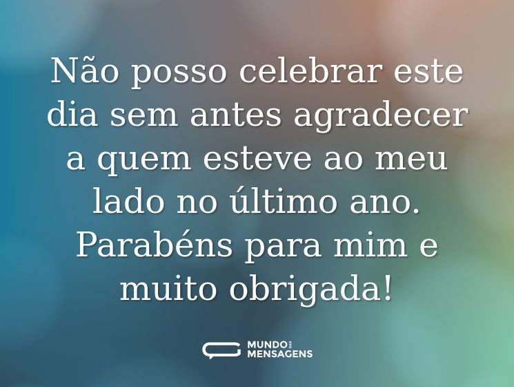 Não posso celebrar este dia sem antes agradecer a quem esteve ao meu lado no último ano. Parabéns para mim e muito obrigada!