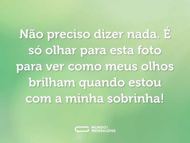 Não preciso dizer nada. É só olhar para esta foto para ver como meus olhos brilham quando estou com a minha sobrinha!