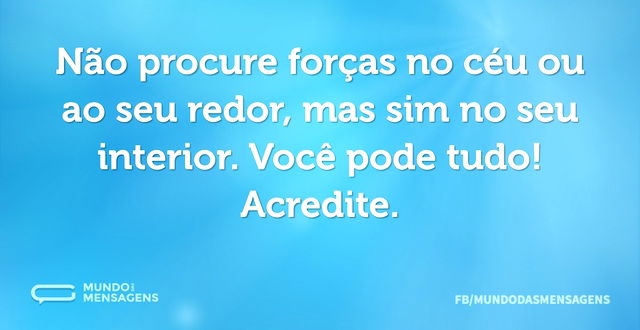 Não procure forças no céu ou ao seu redo...