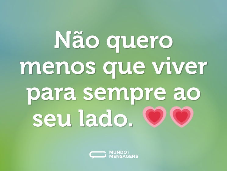 Não quero menos que viver para sempre ao seu lado. 💗💗