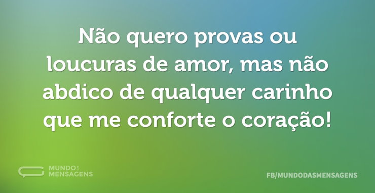 Não quero provas ou loucuras de amor, ma - Mundo das Mensagens