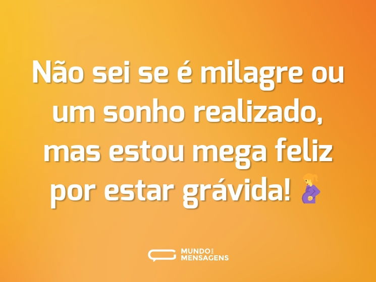 Não sei se é milagre ou um sonho realizado, mas estou mega feliz por estar grávida!🤰