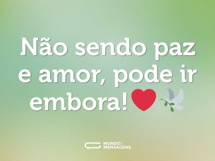 Não sendo paz e amor, pode ir embora!❤️🕊️