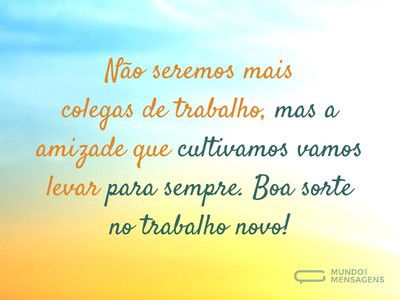 Trabalho passageiro, amizade eterna