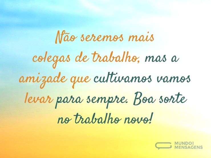 Trabalho passageiro, amizade eterna - Mundo das Mensagens
