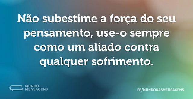 Não subestime a força do seu pensamento...