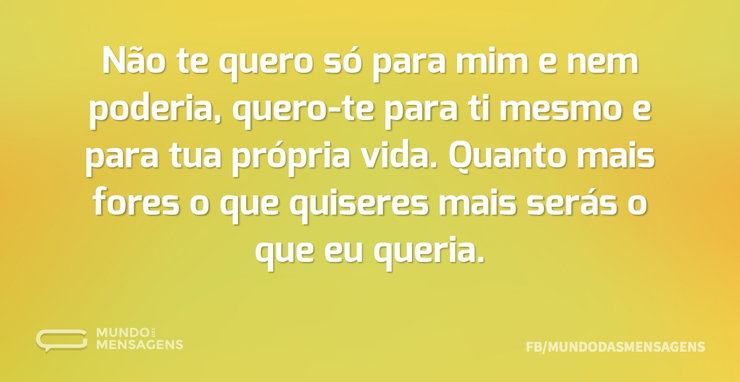 Não te quero só para mim e nem poderia, - Mundo das Mensagens
