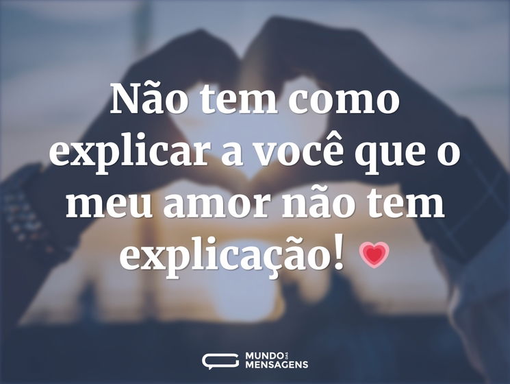 Não tem como explicar a você que o meu amor não tem explicação! 💗