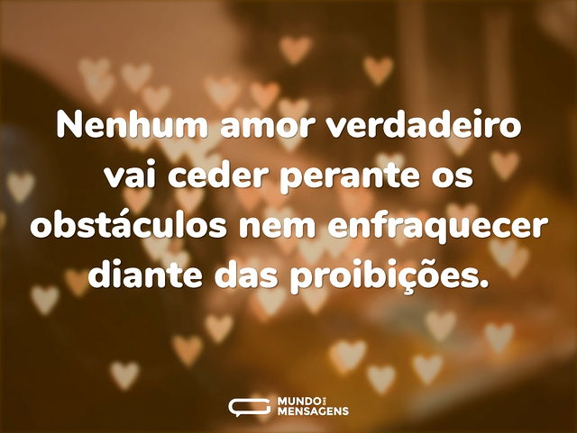 Nenhum amor verdadeiro vai ceder perante...