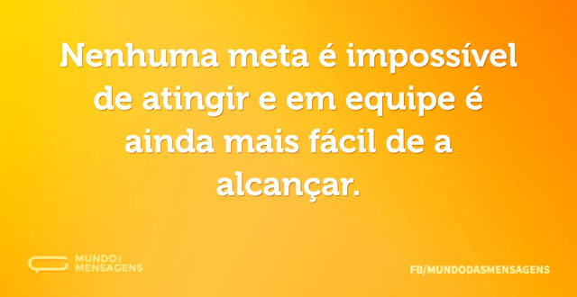 Nenhuma meta é impossível de atingir e e...