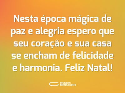 Nesta época mágica de paz e alegria espero que seu coração e sua casa se encham de felicidade e harmonia. Feliz Natal!