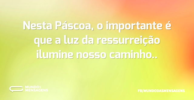 Nesta Páscoa, o importante é que a luz d...