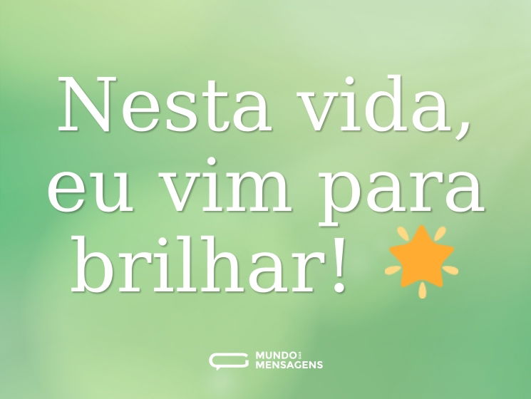 Nesta vida, eu vim para brilhar! 🌟