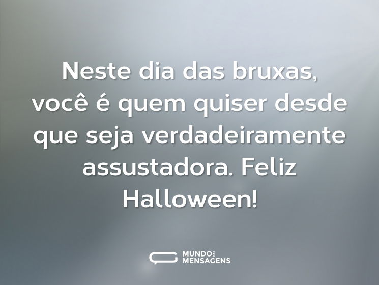 Neste dia das bruxas, você é quem quiser desde que seja verdadeiramente assustadora. Feliz Halloween!