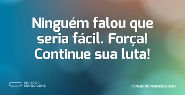 Ninguém falou que seria fácil. Força! Co...