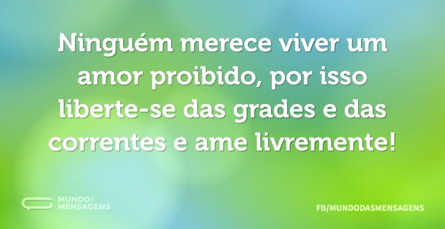 Ninguém merece viver um amor proibido, p...