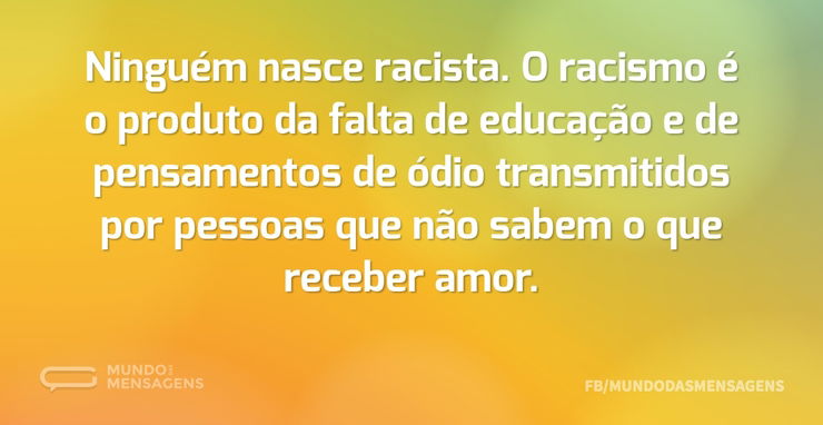 Ninguém nasce racista O racismo é o pro Mundo das Mensagens