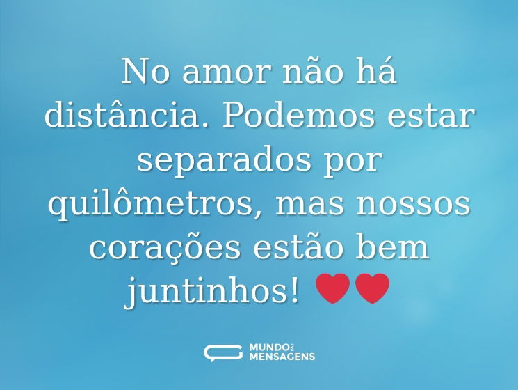 No amor não há distância. Podemos estar separados por quilômetros, mas nossos corações estão bem juntinhos! ❤️❤️