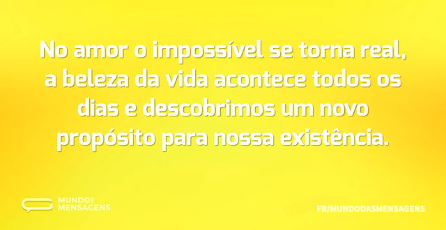 No amor o impossível se torna real, a be...