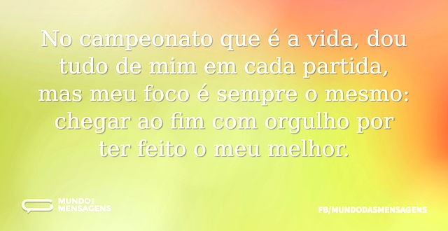 No campeonato que é a vida, dou tudo de ...