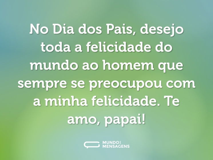 No Dia dos Pais, desejo toda a felicidade do mundo ao homem que sempre se preocupou com a minha felicidade. Te amo, papai!