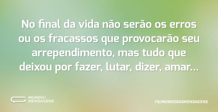 No final da vida não serão os erros ou o - Mundo das Mensagens