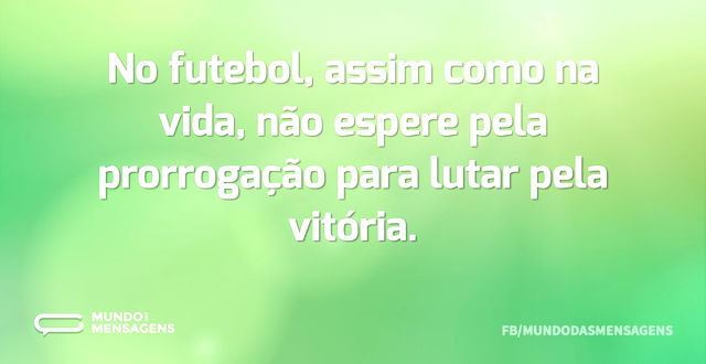 No futebol, assim como na vida, não espe...