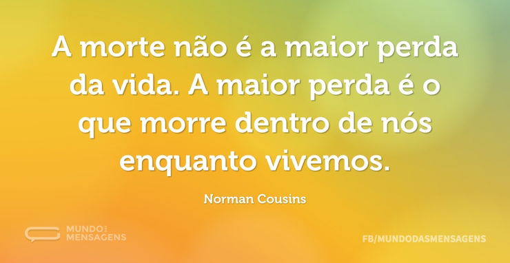 A morte não é a maior perda da vida. A m - Mundo das Mensagens