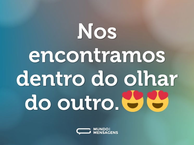 Nos encontramos dentro do olhar do outro.😍😍