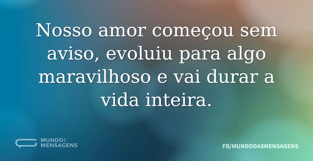 Nosso amor começou sem aviso, evoluiu pa...