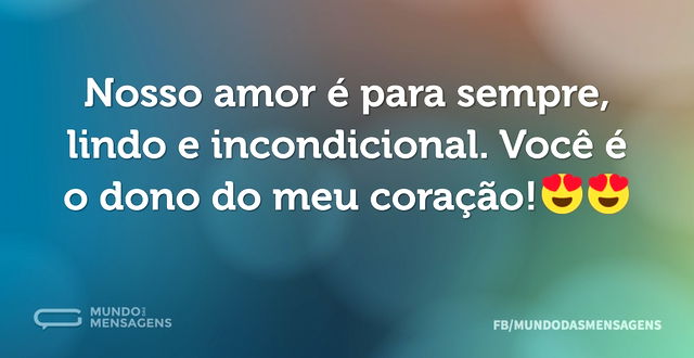 Nosso amor é para sempre, lindo e incond...