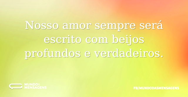 Nosso amor sempre será escrito com beijo...