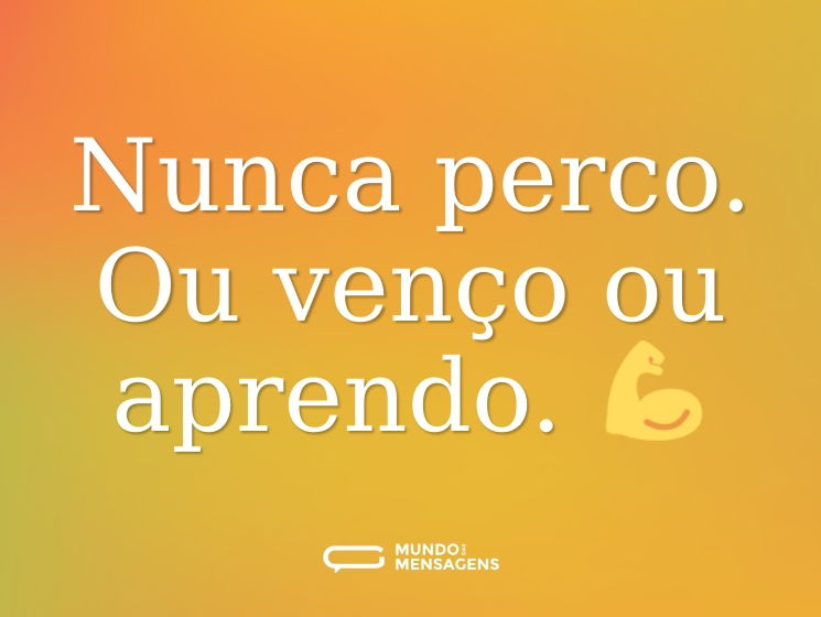 Nunca perco. Ou venço ou aprendo. 💪