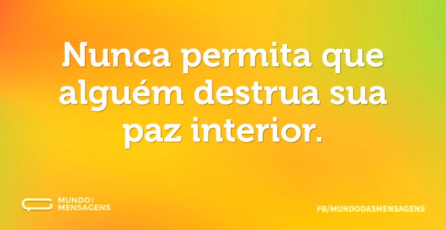 Nunca permita que alguém destrua sua paz...