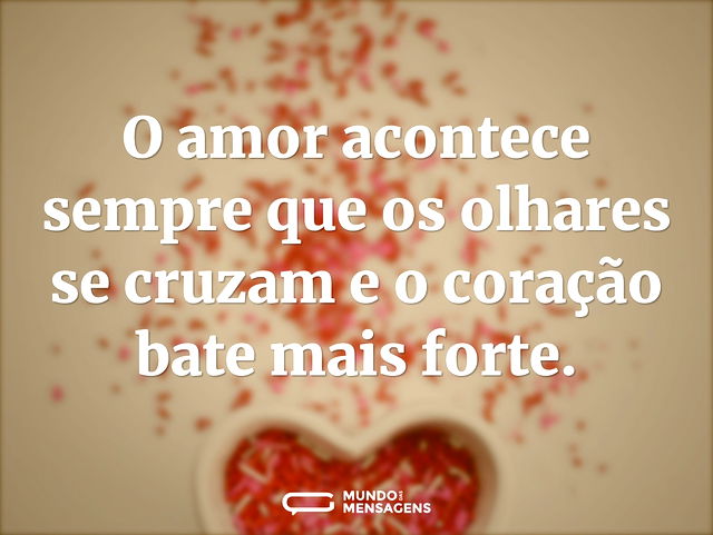 O amor acontece sempre que os olhares se...