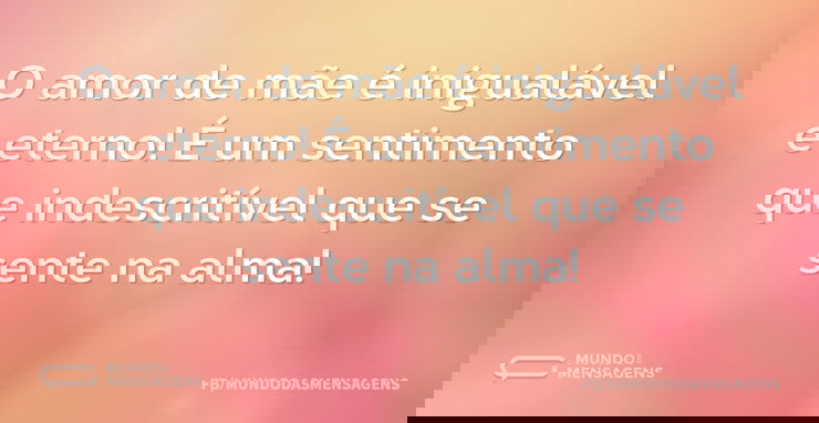 O amor de mãe é inigualável e eterno! É ...