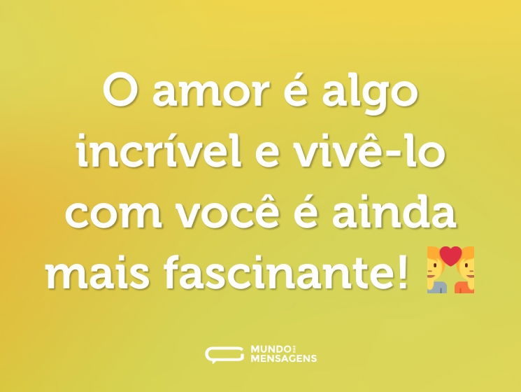 O amor é algo incrível e vivê-lo com você é ainda mais fascinante! 💑