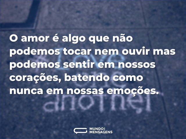 O amor é algo que não podemos tocar nem ...