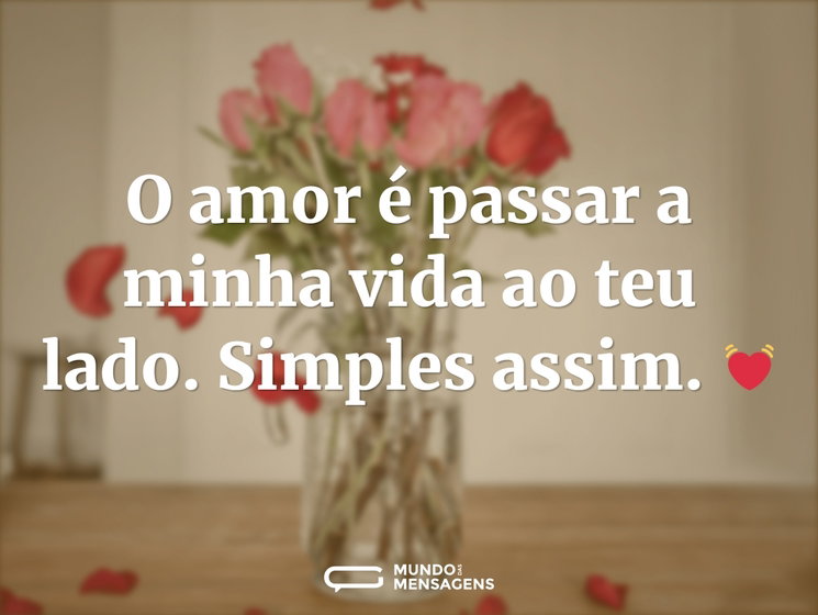 O amor é passar a minha vida ao teu lado - Mundo das Mensagens