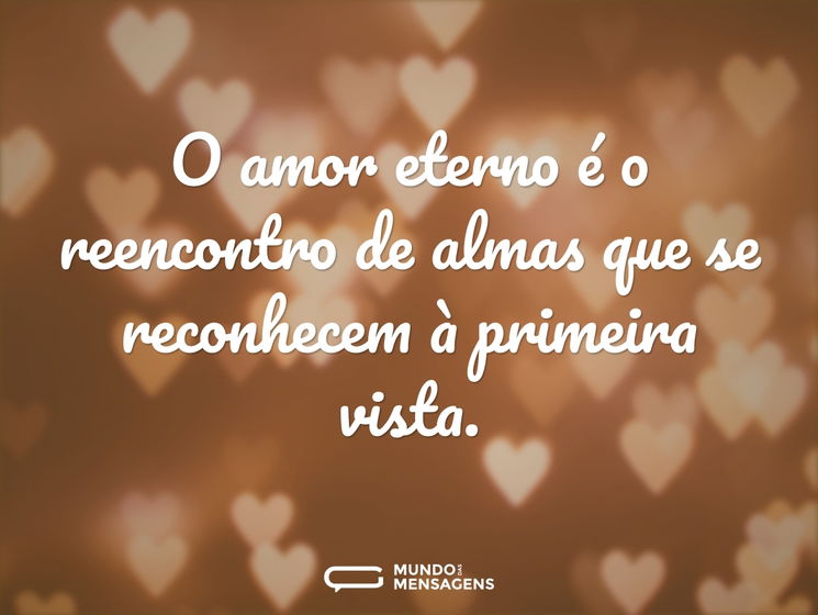 O amor eterno é o reencontro de almas qu - Mundo das Mensagens