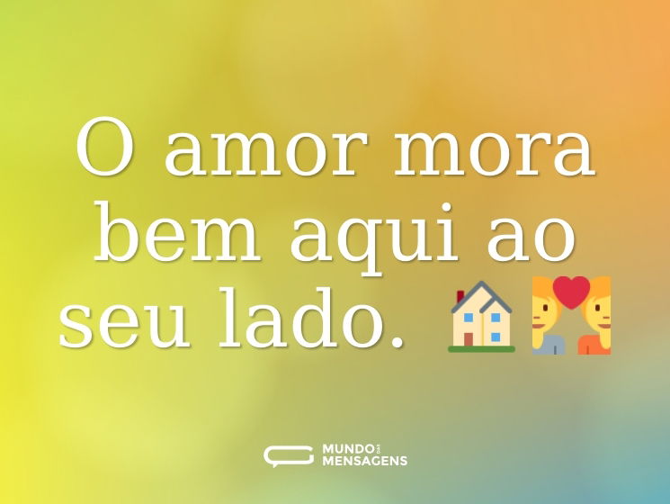 O amor mora bem aqui ao seu lado. 🏠💑