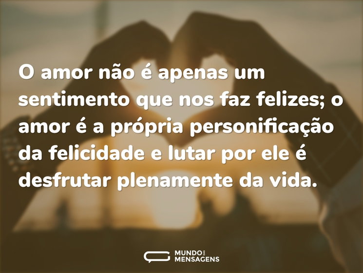 O amor não é apenas um sentimento que no - Mundo das Mensagens