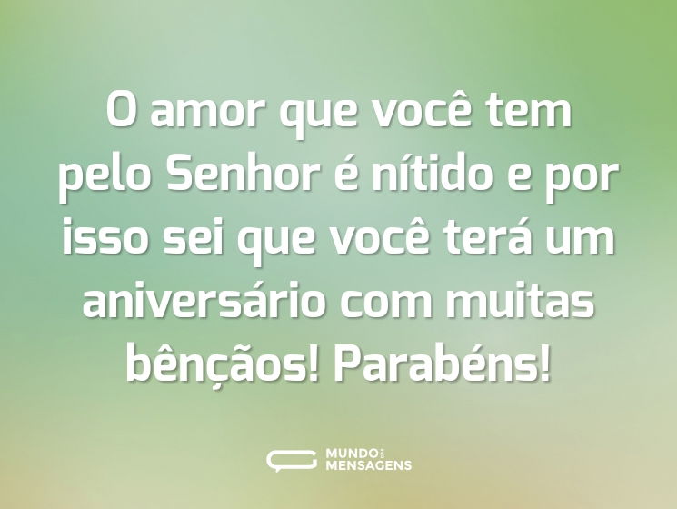 O amor que você tem pelo Senhor é nítido e por isso sei que você terá um aniversário com muitas bênçãos! Parabéns!