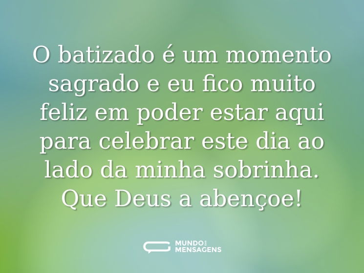 O batizado é um momento sagrado e eu fico muito feliz em poder estar aqui para celebrar este dia ao lado da minha sobrinha. Que Deus a abençoe!