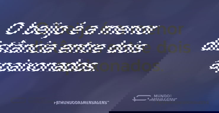 O beijo é a menor distância entre dois a...