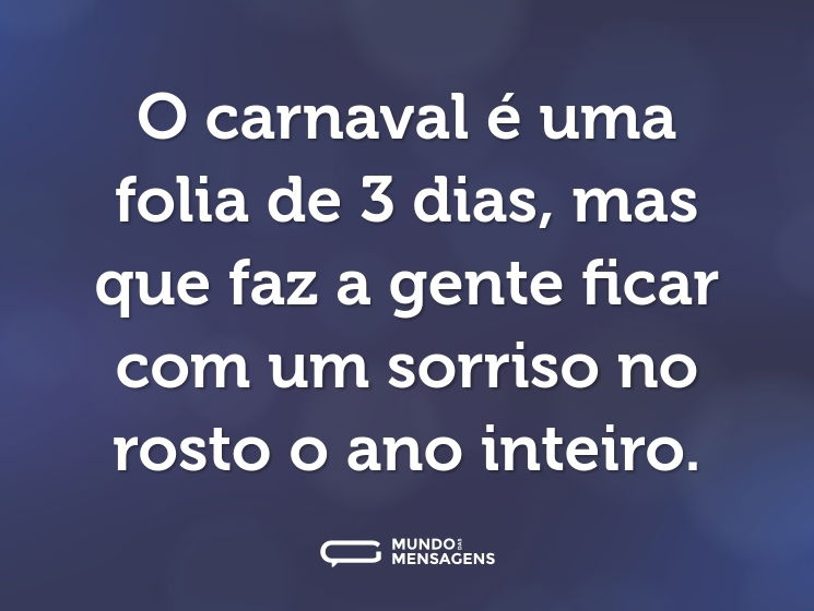 O carnaval é uma folia de 3 dias, mas que faz a gente ficar com um sorriso no rosto o ano inteiro.