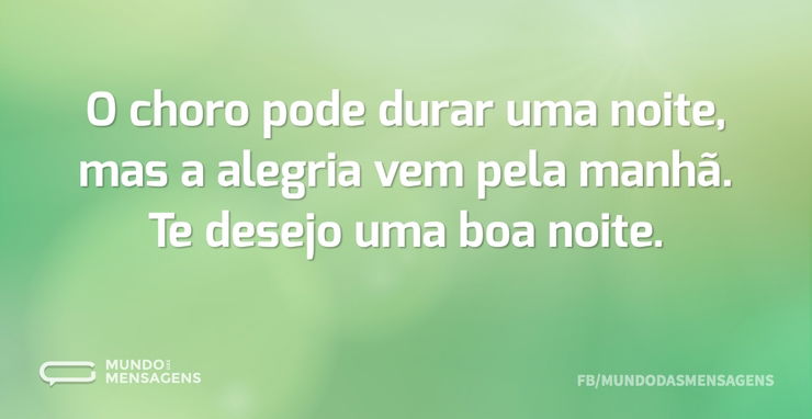 O choro pode durar uma noite, mas a aleg - Mundo das Mensagens