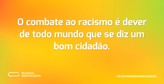 O combate ao racismo é dever de todo mun...