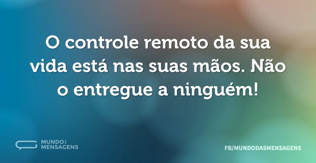 O controle remoto da sua vida está nas s...