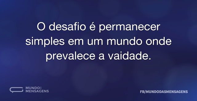 O desafio é permanecer simples em um mun...